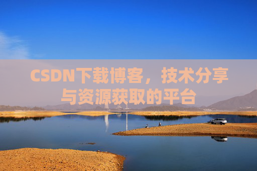 CSDN下载博客，技术分享与资源获取的平台